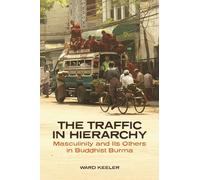 The Traffic in Hierarchy: Masculinity and Its Others in Buddhist Burma