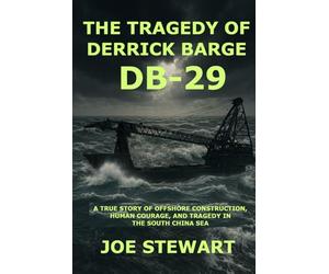 The Tragedy of Derrick Barge DB-29: A True Story of Offshore Construction, Human Courage and Tragedy
