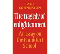 The Tragedy of Enlightenment: An Essay on the Frankfurt School (Cambridge Studies in the History and Theory of Politics)
