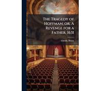 The Tragedy of Hoffman; or, A Revenge for a Father. 1631