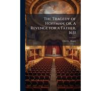 The Tragedy of Hoffman; or, A Revenge for a Father. 1631