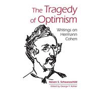The Tragedy of Optimism: Writings on Hermann Cohen (SUNY series in Contemporary Jewish Thought)