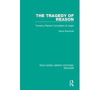 The Tragedy of Reason: Toward a Platonic Conception of Logos (Routledge Library Editions: Idealism)
