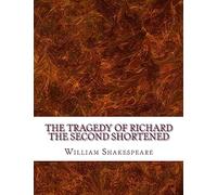 The Tragedy of Richard the Second Shortened: Shakespeare Edited for Length