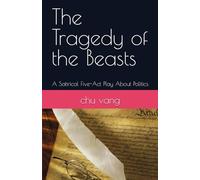 The Tragedy of the Beasts: A Satirical Five-Act Play About Politics