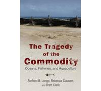 The Tragedy of the Commodity: Oceans, Fisheries, and Aquaculture (Nature, Society, and Culture)