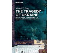 The Tragedy of Ukraine: What Classical Greek Tragedy Can Teach Us About Conflict Resolution: 9 (De Gruyter Contemporary Social Sciences, 9)