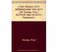 [ THE TRAGIC CITY: BIRMINGHAM 1963-2013 ] BY Kersey, Paul ( AUTHOR )Mar-25-2013 ( Paperback )