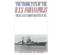 The Tragic Fate of the U.S.S. "Indianapolis": The U.S. Navy's Worst Disaster at Sea