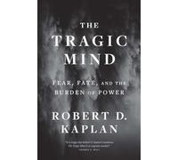The Tragic Mind : Fear, Fate, and the Burden of Power