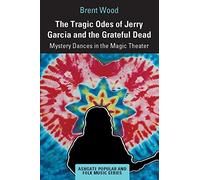 The Tragic Odes of Jerry Garcia and The Grateful Dead: Mystery Dances in the Magic Theater (Ashgate Popular and Folk Music Series)