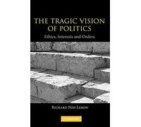 The Tragic Vision of Politics: Ethics, Interests and Orders