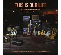 The Tragically Hip This Is Our Life Hardback Book The Tragically Hip Multicolor