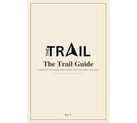 The Trail Guide: A Path for Becoming Better Today Than You Were Yesterday
