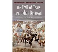 The Trail of Tears and Indian Removal (Greenwood Guides to Historic Events 1500-1900)