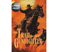 The Trail of the Gunfighter - LARGE PRINT: A Classic Western Novel: 1 (Trails of the Gunfighter - LARGE PRINT SERIES)