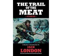 The Trail of the Meat: A Reader's Introduction to Jack London