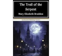 The Trail of the Serpent: Victorian Crime Fiction, An Original and Unabridged Edition