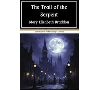 The Trail of the Serpent: Victorian Crime Fiction, An Original and Unabridged Edition