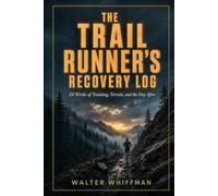 The Trail Runner's Recovery Log: 24 Weeks of Training, Terrain, and the Day After
