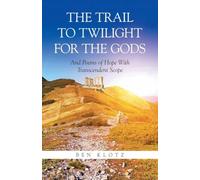 The Trail To Twilight For The Gods: And Poems of Hope With Transcendent Scope