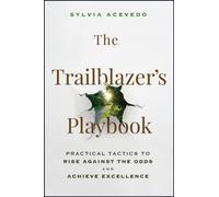 The Trailblazer's Playbook : Practical Tactics to Rise Against the Odds and Achieve Excellence
