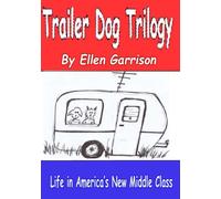 THE TRAILER DOG TRILOGY: The Whole Sordid Story of Life in America’s New Middle Class