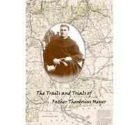 The Trails and Trials of Father Theodosius Meyer
