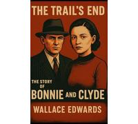 The Trail's End: The Story of Bonnie and Clyde
