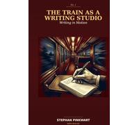 The Train as a Writing Studio: Writing in Motion - 22 Techniques to Unlock Your Text When Nothing Works (The Bahn-Slam Series)
