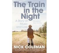 The Train in the Night: A Story of Music and Loss by Nick Coleman (7-Mar-2013) Paperback