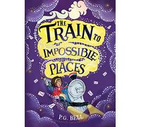 The Train to Impossible Places (Train to Impossible Places #1) (Train to Impossible Places Adventures)