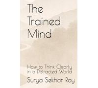 The Trained Mind: How to Think Clearly in a Distracted World