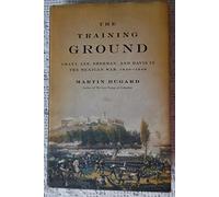 The Training Ground: Grant, Lee, Sherman and Davis in the Mexican War 1846-48