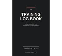 The Training Log Book: A Daily Workout Journal for Strength & Hypertrophy - Track Every Set, Rep & Personal Record | 110 Undated Gym Sessions (6" x 9")