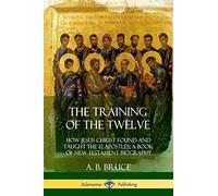 The Training of the Twelve: How Jesus Christ Fo. Bruce<|