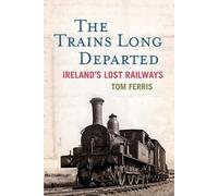 The Trains Long Departed: Ireland’s Lost Railways
