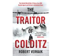 The Traitor of Colditz: The Definitive Untold Account of Colditz Castle: 'Truly revelatory' Damien Lewis