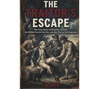 The Traitor's Escape: The True Story of Benedict Arnold, the British Secret Service, and the Plot to Sell America (True Espionage of the American Revolution)