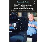 The Trajectory of Holocaust Memory: The Crisis of Testimony in Theory and Practice
