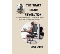 THE TRALT CHAIR REVOLUTION FOR MASTERING PERFECT COMFORT IN WORK, PLAY, AND IN-GAME PERFORMANCE: A Complete Guide to Posture, Productivity, and Pain-Free Living