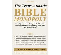 The Trans-Atlantic BIBLE MONOPOLY: How Oxford and Cambridge Locked American Scholars Out of the Revised King James Bible for Fourteen Years (The Bible Monopolies Series)