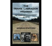 THE TRANS-LABRADOR HIGHWAY: My Nomadic Experiment BOOK III