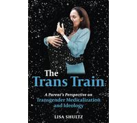 The Trans Train: A Parent's Perspective on Transgender Medicalization and Ideology