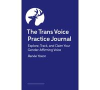 The Trans Voice Practice Journal : Explore, Track, and Claim Your Gender-Affirming Voice