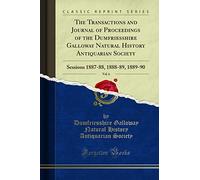 The Transactions and Journal of Proceedings of the Dumfriesshire Galloway Natural History Antiquarian Society, Vol. 6: Sessions 1887-88, 1888-89, 1889-90 (Classic Reprint)