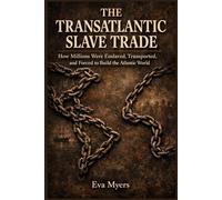 The Transatlantic Slave Trade: How Millions Were Enslaved, Transported, and Forced to Build the Atlantic World
