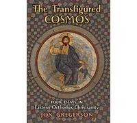 The Transfigured Cosmos: Four Essays in Eastern Orthodox Christianity