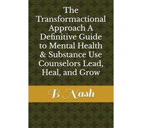 The Transformactional Approach A Definitive Guide to Mental Health and Substance Use Counselors Lead, Heal, and Grow