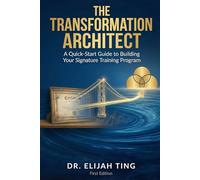 THE TRANSFORMATION ARCHITECT™: A Quick-Start Guide to Building Your Signature Training Program